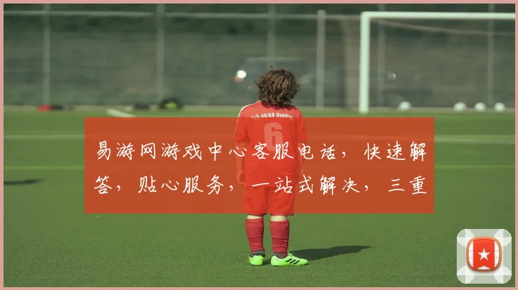 易游网游戏中心客服电话，快速解答，贴心服务，一站式解决，三重保障，敬请拨打